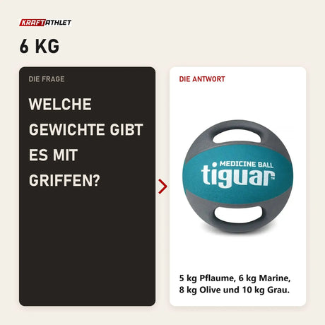 Frage und Antwort zu tiguar Medizinball Dual Grip 6 kg mit Griffen: Welche Gewichte gibt es mit Griffen?
