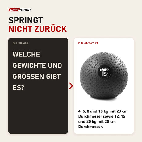 Frage und Antwort zu tiguar Slam Ball 15 kg für Bodenwürfe: Welche Gewichte und Größen gibt es?